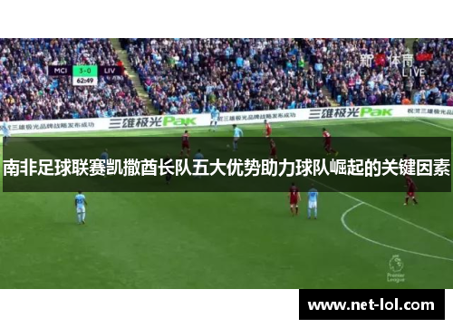 南非足球联赛凯撒酋长队五大优势助力球队崛起的关键因素
