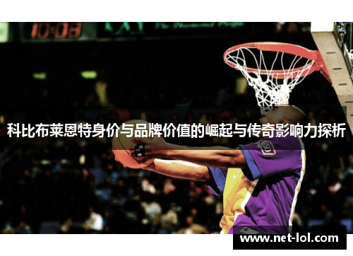 科比布莱恩特身价与品牌价值的崛起与传奇影响力探析