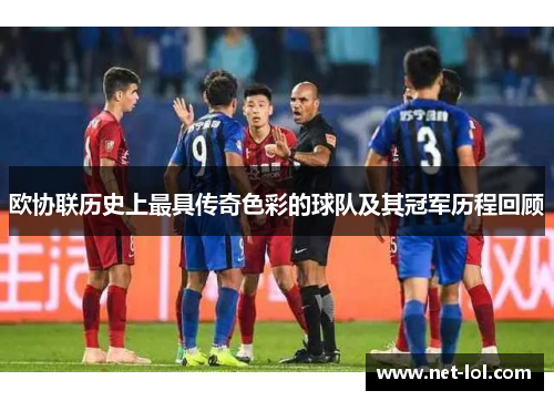 欧协联历史上最具传奇色彩的球队及其冠军历程回顾