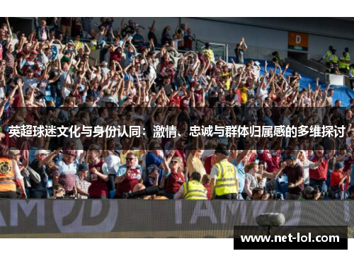 英超球迷文化与身份认同：激情、忠诚与群体归属感的多维探讨