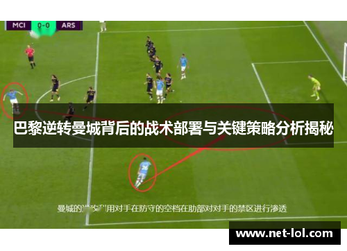 巴黎逆转曼城背后的战术部署与关键策略分析揭秘