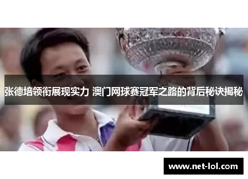 张德培领衔展现实力 澳门网球赛冠军之路的背后秘诀揭秘