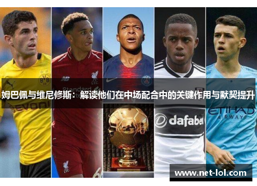姆巴佩与维尼修斯：解读他们在中场配合中的关键作用与默契提升