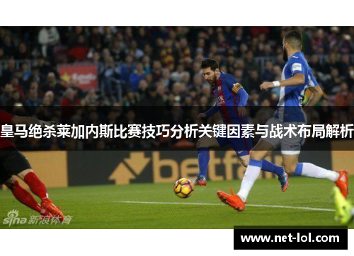 皇马绝杀莱加内斯比赛技巧分析关键因素与战术布局解析