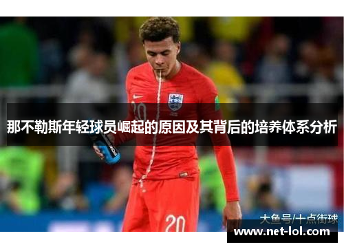 那不勒斯年轻球员崛起的原因及其背后的培养体系分析
