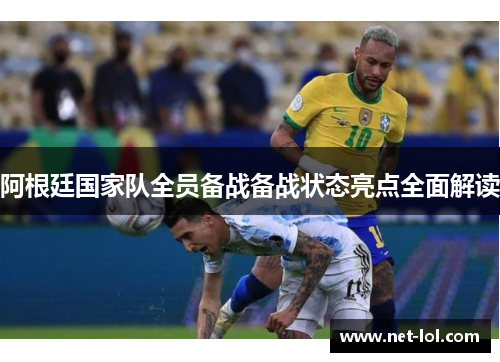 阿根廷国家队全员备战备战状态亮点全面解读
