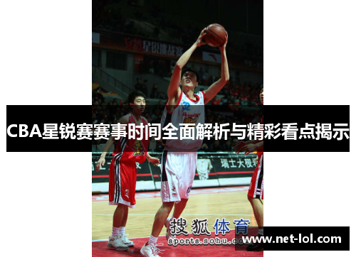 CBA星锐赛赛事时间全面解析与精彩看点揭示