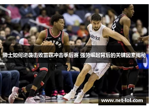 骑士如何逆袭击败雷霆冲击季后赛 强势崛起背后的关键因素揭秘
