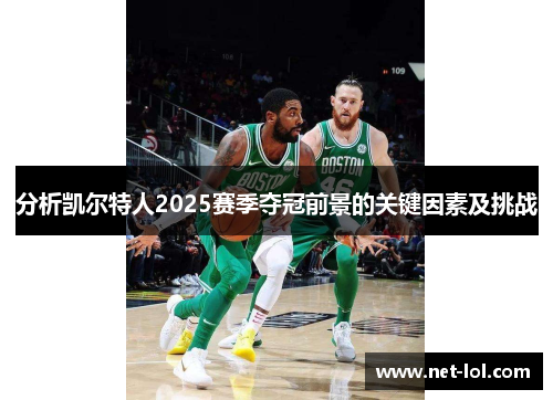 分析凯尔特人2025赛季夺冠前景的关键因素及挑战