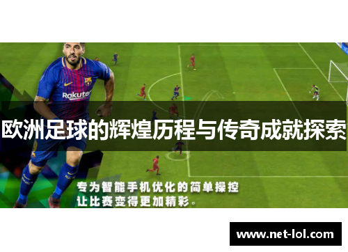 欧洲足球的辉煌历程与传奇成就探索